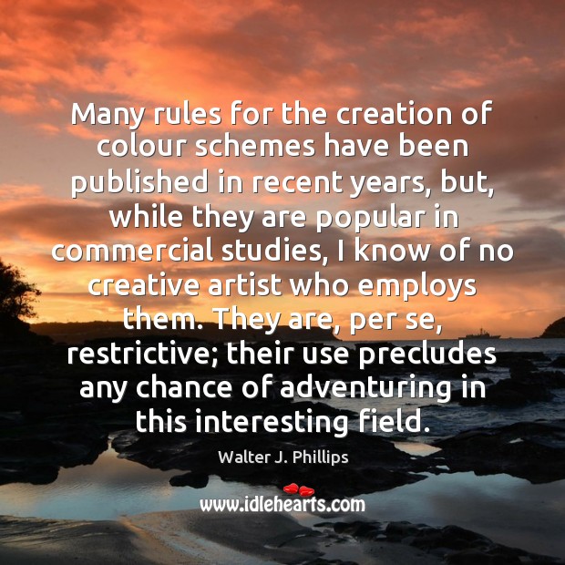 Many rules for the creation of colour schemes have been published in Walter J. Phillips Picture Quote