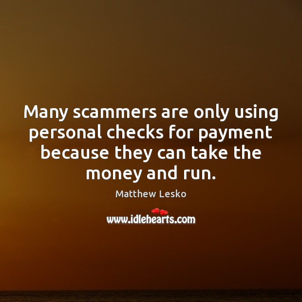 Many scammers are only using personal checks for payment because they can Matthew Lesko Picture Quote