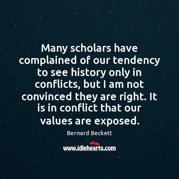 Many scholars have complained of our tendency to see history only in Bernard Beckett Picture Quote