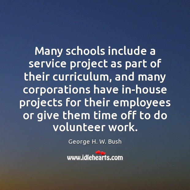 Many schools include a service project as part of their curriculum, and George H. W. Bush Picture Quote