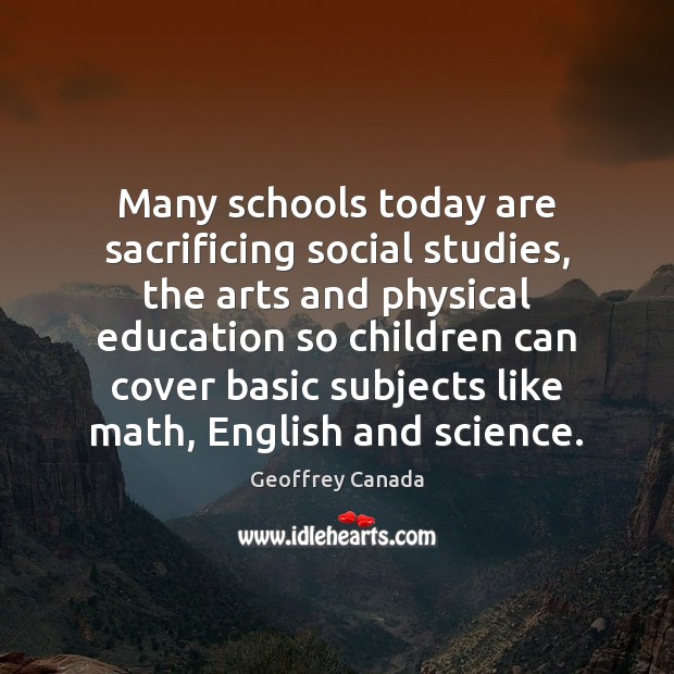 Many schools today are sacrificing social studies, the arts and physical education 
