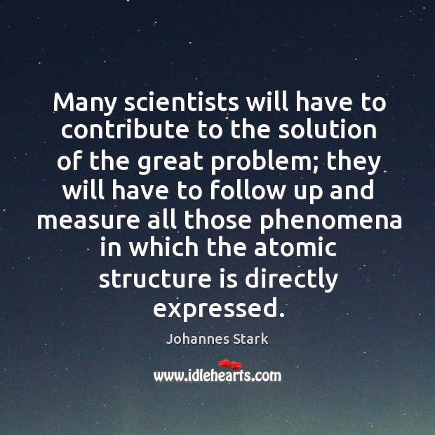Many scientists will have to contribute to the solution of the great problem Johannes Stark Picture Quote