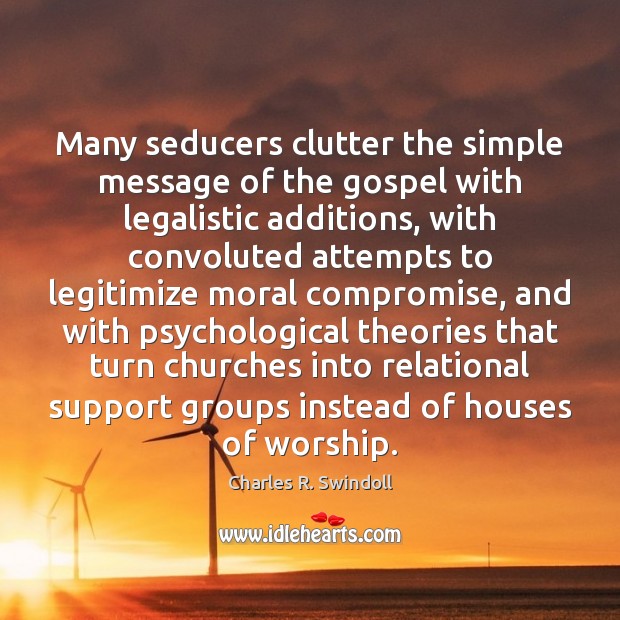 Many seducers clutter the simple message of the gospel with legalistic additions, Charles R. Swindoll Picture Quote