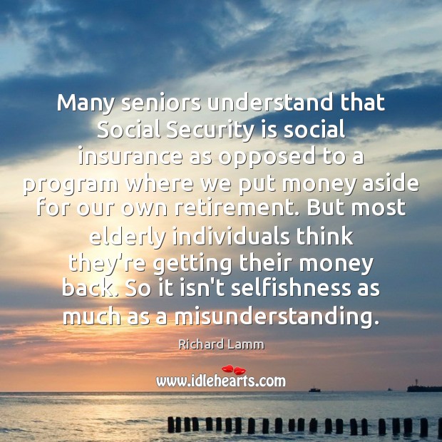 Many seniors understand that Social Security is social insurance as opposed to Misunderstanding Quotes Image