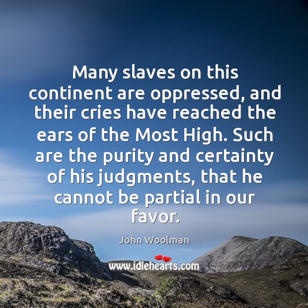 Many slaves on this continent are oppressed, and their cries have reached the ears of the most high. John Woolman Picture Quote