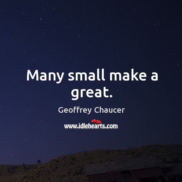 Many small make a great. Geoffrey Chaucer Picture Quote