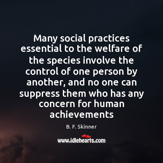 Many social practices essential to the welfare of the species involve the B. F. Skinner Picture Quote