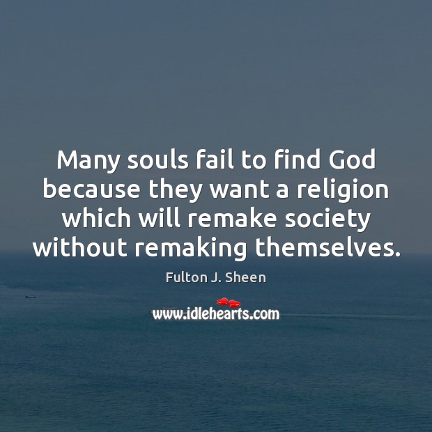 Many souls fail to find God because they want a religion which Fulton J. Sheen Picture Quote