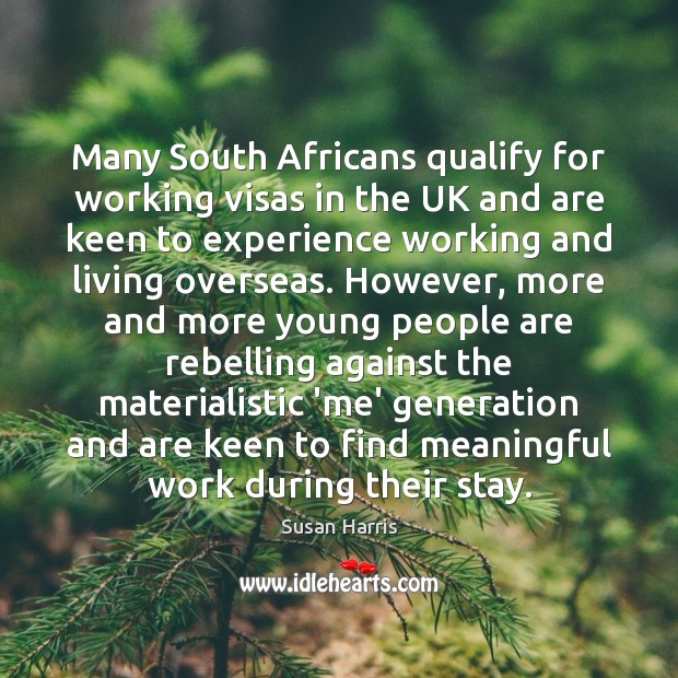 Many South Africans qualify for working visas in the UK and are Susan Harris Picture Quote