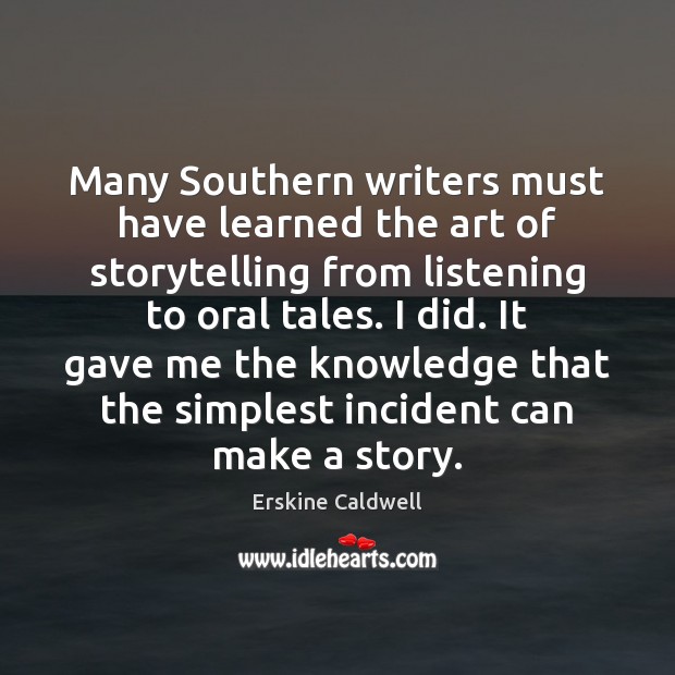Many Southern writers must have learned the art of storytelling from listening Erskine Caldwell Picture Quote