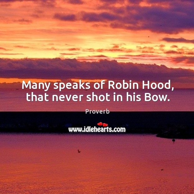 Many speaks of robin hood, that never shot in his bow. Image