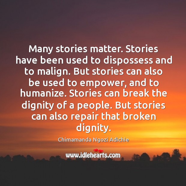 Many stories matter. Stories have been used to dispossess and to malign. Chimamanda Ngozi Adichie Picture Quote