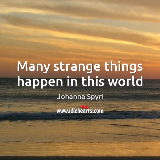 Many strange things happen in this world Johanna Spyri Picture Quote