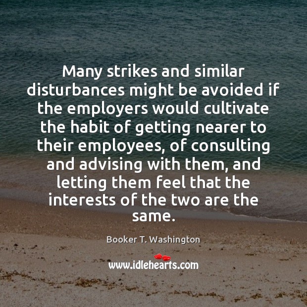 Many strikes and similar disturbances might be avoided if the employers would Image