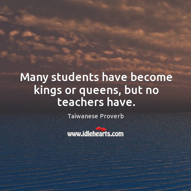 Many students have become kings or queens, but no teachers have. Taiwanese Proverbs Image