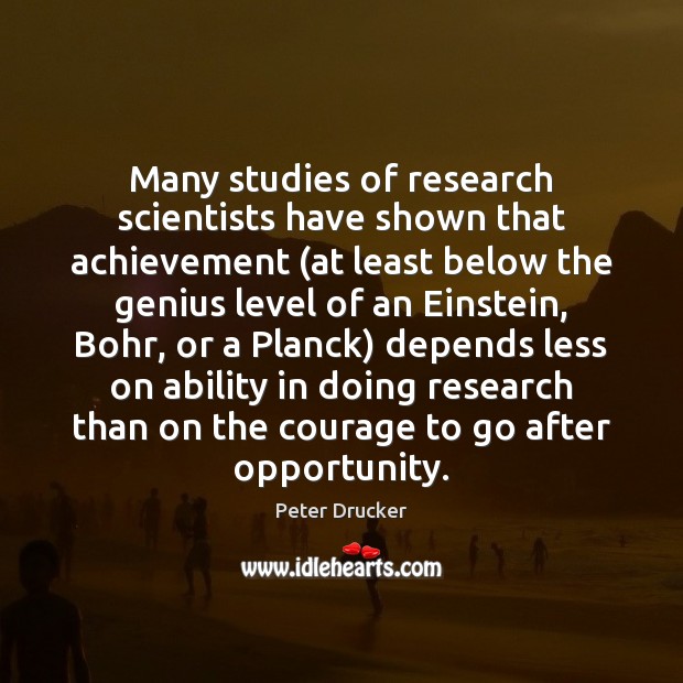Many studies of research scientists have shown that achievement (at least below Image