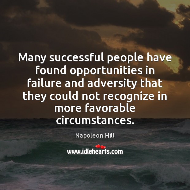 Many successful people have found opportunities in failure and adversity that they Napoleon Hill Picture Quote