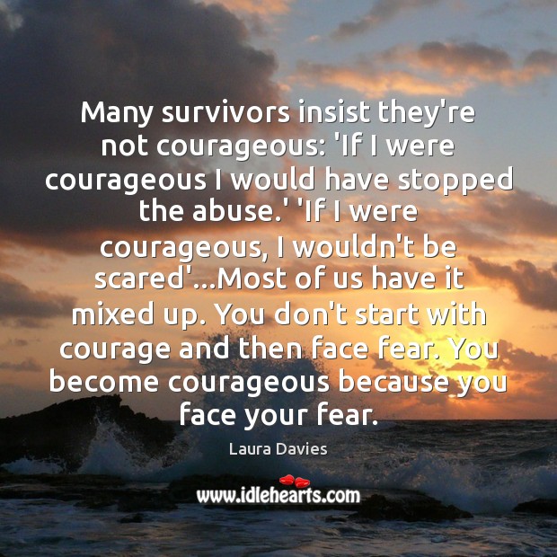 Many survivors insist they’re not courageous: ‘If I were courageous I would Laura Davies Picture Quote