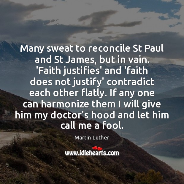 Many sweat to reconcile St Paul and St James, but in vain. Martin Luther Picture Quote