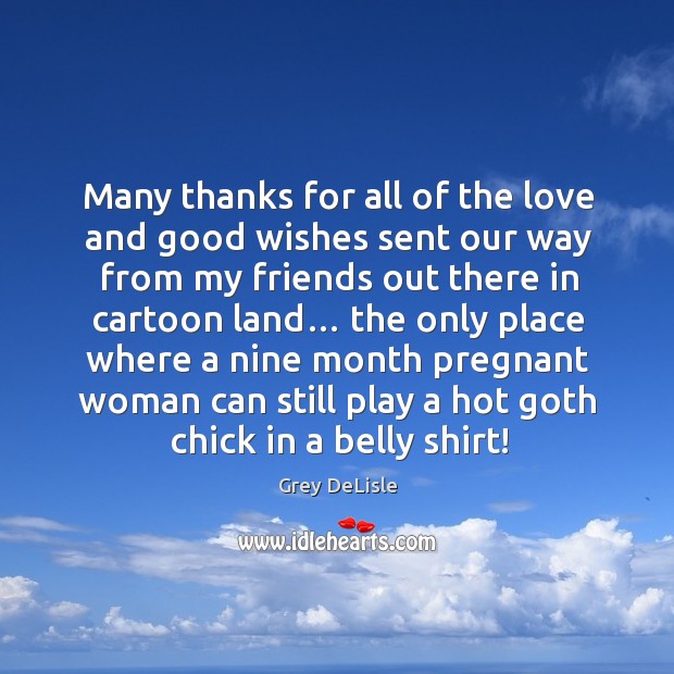Many thanks for all of the love and good wishes sent our way from my friends out there Grey DeLisle Picture Quote