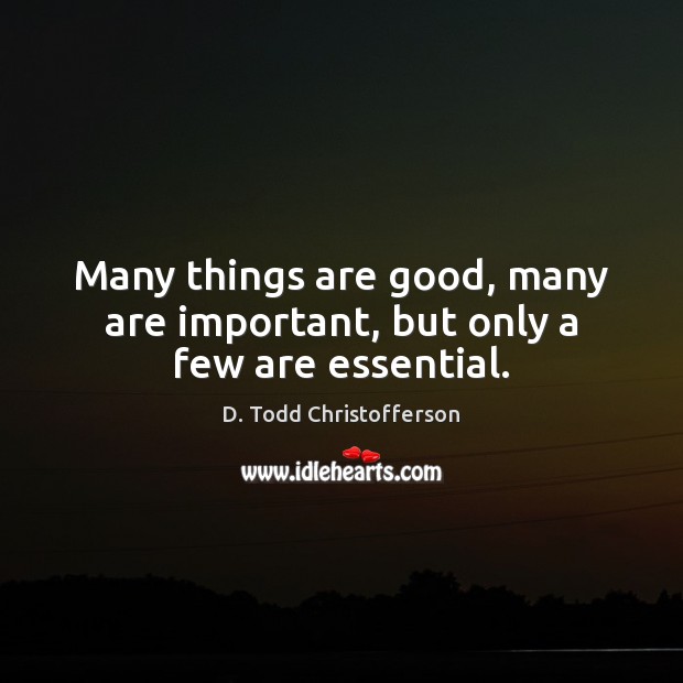 Many things are good, many are important, but only a few are essential. Image