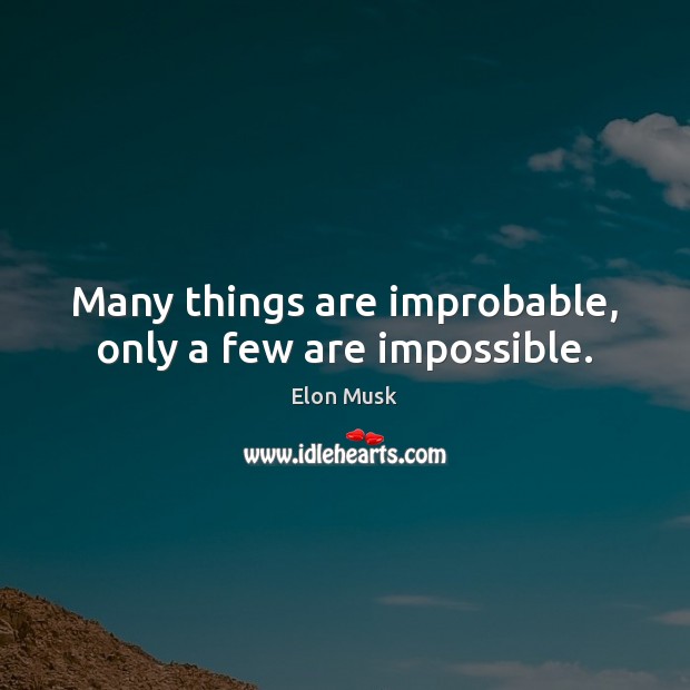 Many things are improbable, only a few are impossible. Elon Musk Picture Quote