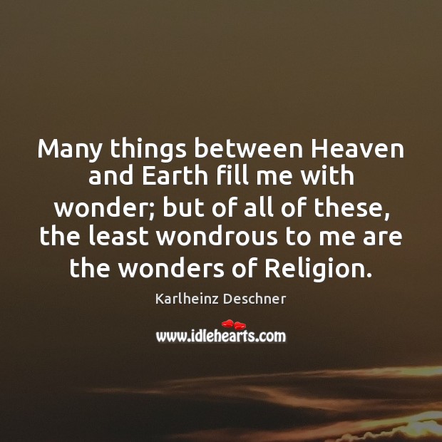 Many things between Heaven and Earth fill me with wonder; but of Karlheinz Deschner Picture Quote