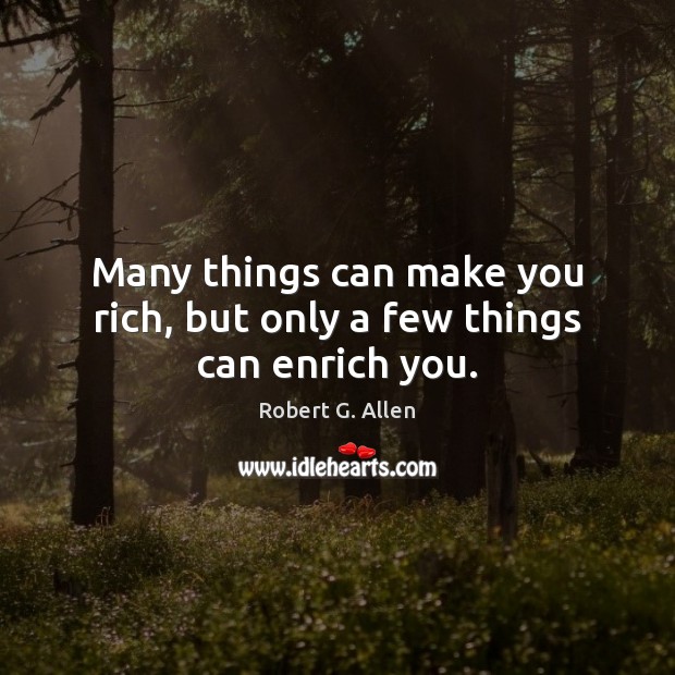 Many things can make you rich, but only a few things can enrich you. Image
