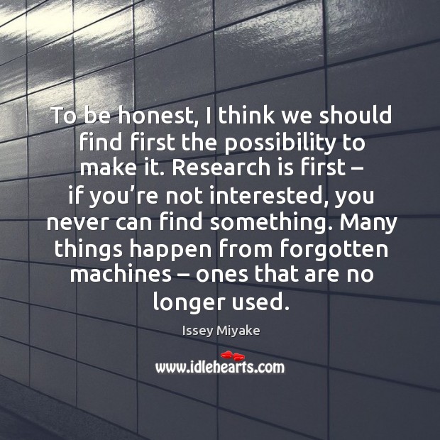 Many things happen from forgotten machines – ones that are no longer used. Issey Miyake Picture Quote