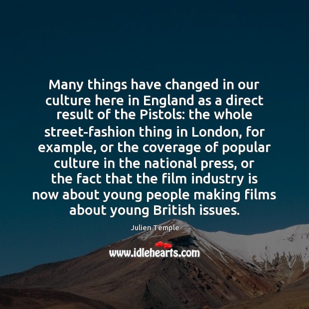 Many things have changed in our culture here in England as a Julien Temple Picture Quote