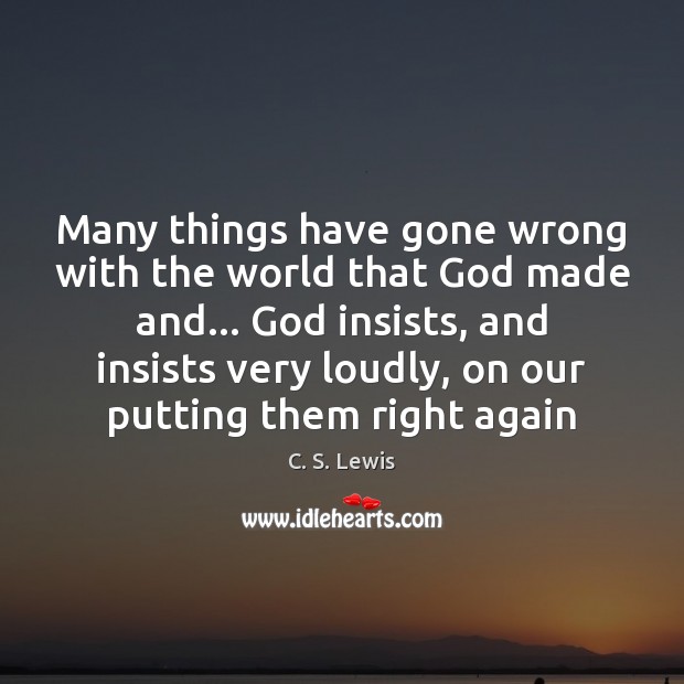 Many things have gone wrong with the world that God made and… C. S. Lewis Picture Quote