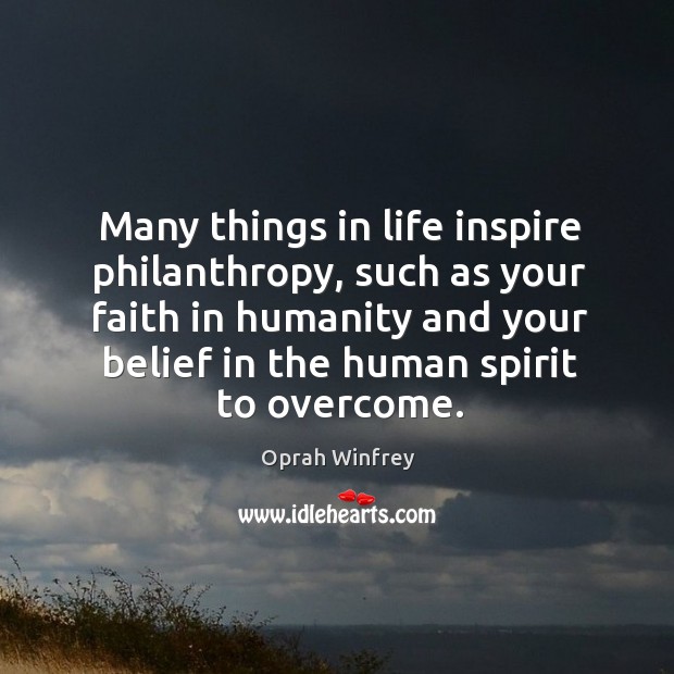 Many things in life inspire philanthropy, such as your faith in humanity Image