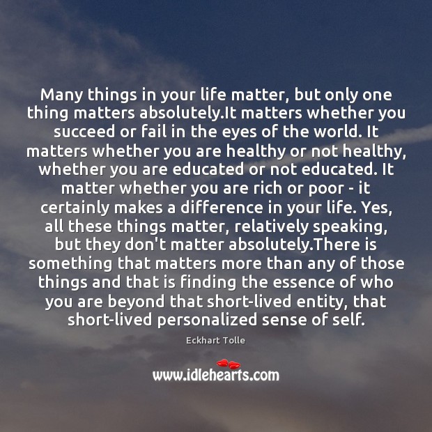 Many things in your life matter, but only one thing matters absolutely. Eckhart Tolle Picture Quote