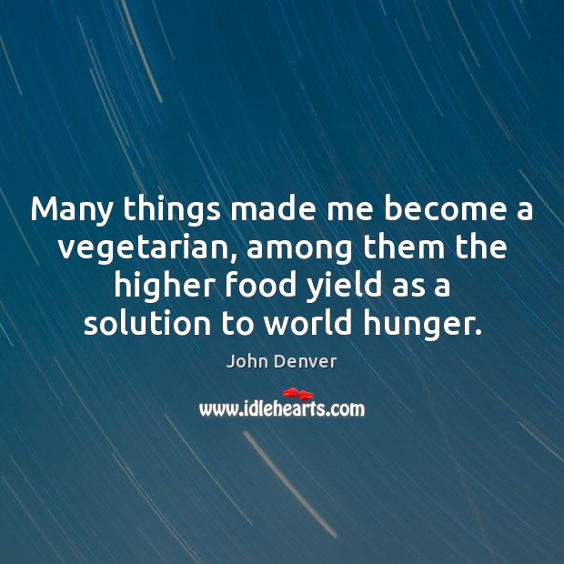 Many things made me become a vegetarian, among them the higher food John Denver Picture Quote