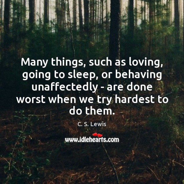 Many things, such as loving, going to sleep, or behaving unaffectedly – C. S. Lewis Picture Quote