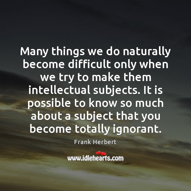 Many things we do naturally become difficult only when we try to Frank Herbert Picture Quote