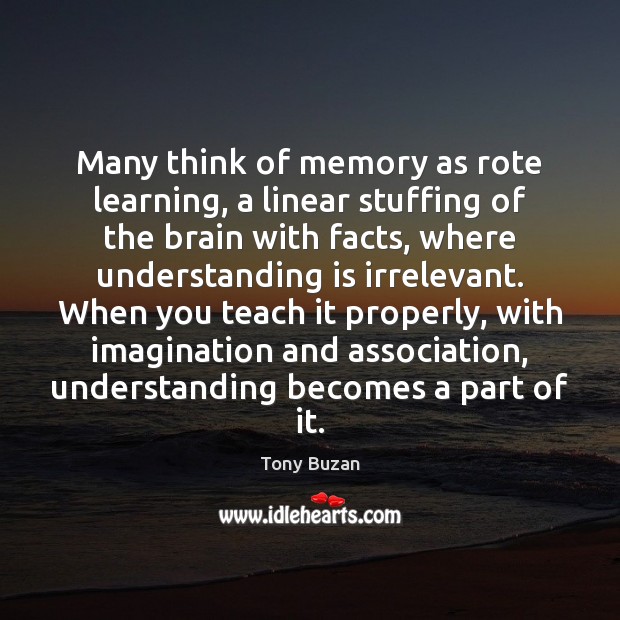 Many think of memory as rote learning, a linear stuffing of the Image