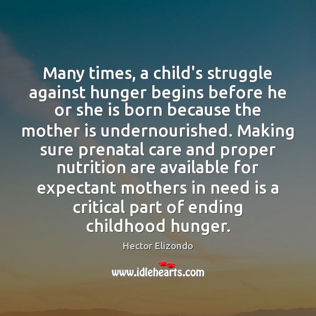 Many times, a child’s struggle against hunger begins before he or she Hector Elizondo Picture Quote
