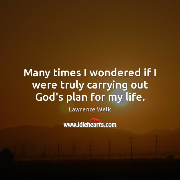 Many times I wondered if I were truly carrying out God’s plan for my life. Image