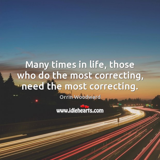 Many times in life, those who do the most correcting, need the most correcting. Image