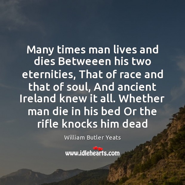 Many times man lives and dies Betweeen his two eternities, That of William Butler Yeats Picture Quote