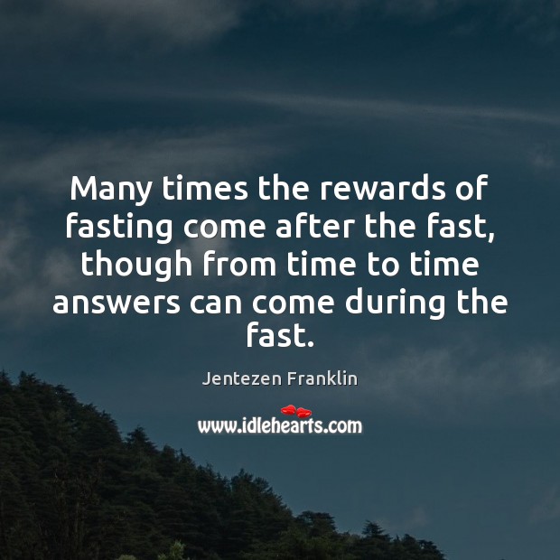 Many times the rewards of fasting come after the fast, though from Jentezen Franklin Picture Quote