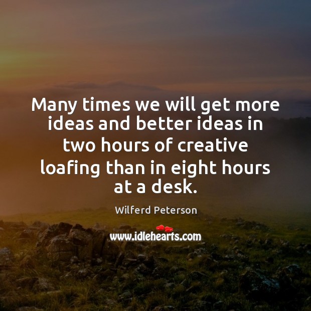 Many times we will get more ideas and better ideas in two Wilferd Peterson Picture Quote