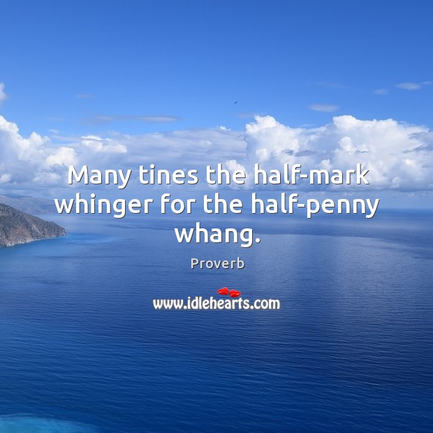 Many tines the half-mark whinger for the half-penny whang. Image
