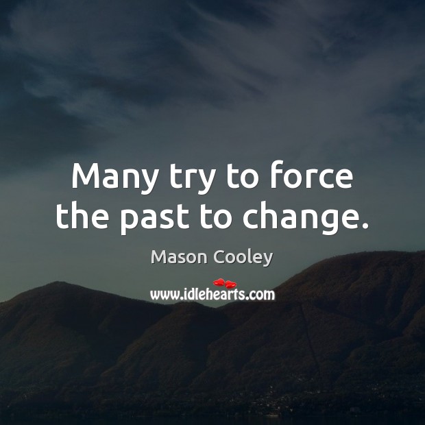 Many try to force the past to change. Mason Cooley Picture Quote