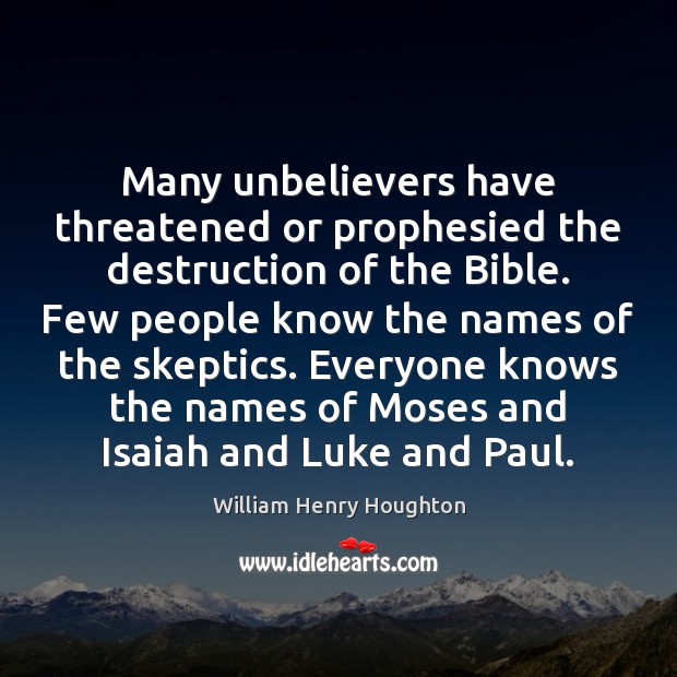 Many unbelievers have threatened or prophesied the destruction of the Bible. Few William Henry Houghton Picture Quote