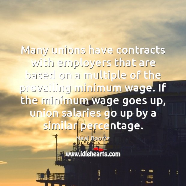 Many unions have contracts with employers that are based on a multiple Neal Boortz Picture Quote