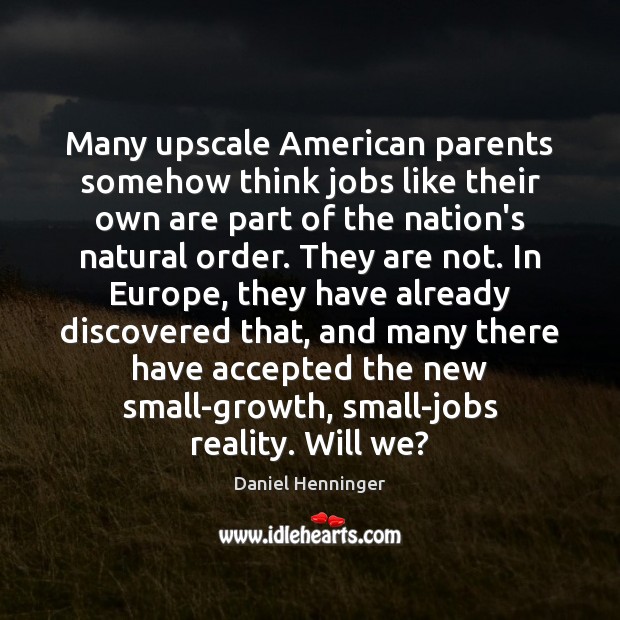 Many upscale American parents somehow think jobs like their own are part Daniel Henninger Picture Quote