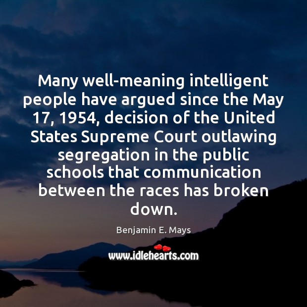 Many well-meaning intelligent people have argued since the May 17, 1954, decision of the Image