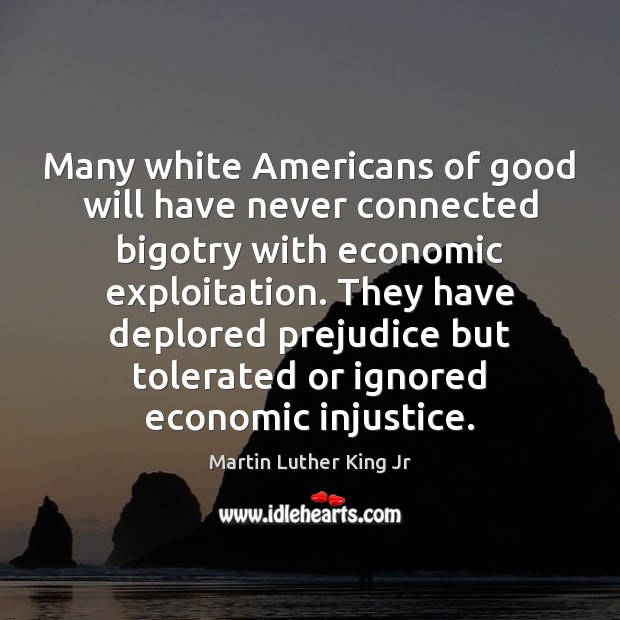 Many white Americans of good will have never connected bigotry with economic Image